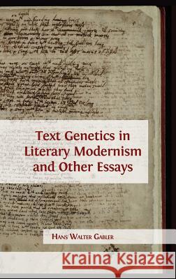 Text Genetics in Literary Modernism and other Essays Hans Walter Gabler 9781783743643 Open Book Publishers