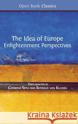 The Idea of Europe: Enlightenment Perspectives Catriona Seth Rotraud Vo 9781783743797 Open Book Publishers