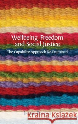 Wellbeing, Freedom and Social Justice: The Capability Approach Re-Examined Professor Ingrid Robeyns (Erasmus Universiteit Rotterdam) 9781783744220 Open Book Publishers