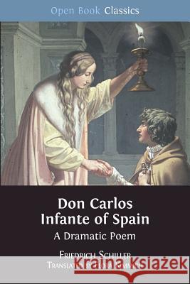 Don Carlos Infante of Spain: A Dramatic Poem Friedrich Schiller, Flora Kimmich 9781783744466