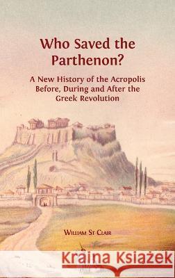 Who Saved the Parthenon?: A New History of the Acropolis Before, Durin William St Clair 9781783744626 Open Book Publishers