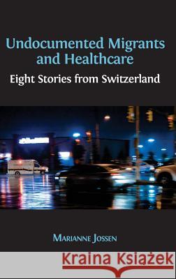 Undocumented Migrants and Healthcare: Eight Stories from Switzerland Marianne Jossen 9781783744794 Open Book Publishers