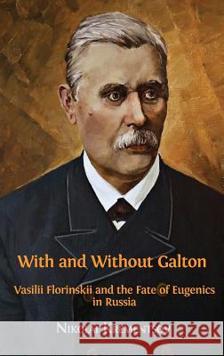 With and Without Galton: Vasilii Florinskii and the Fate of Eugenics in Russia Krementsov Nikolai 9781783745128