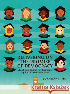 Delivering on the Promise of Democracy: Visual Case Studies in Educational Equity and Transformation Sukhwant Jhaj 9781783745968 Open Book Publishers