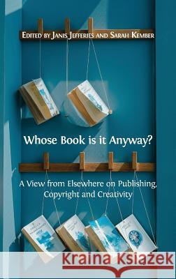 Whose Book is it Anyway?: A View From Elsewhere on Publishing, Copyright and Creativity Jefferies, Janis 9781783746491 Open Book Publishers