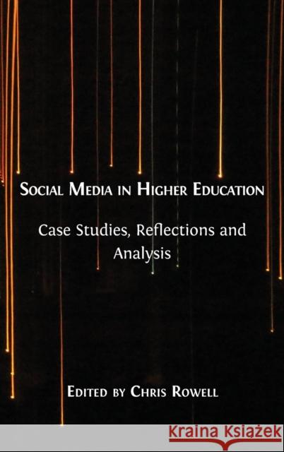 Social Media in Higher Education: Case Studies, Reflections and Analysis Chris Rowell 9781783746699