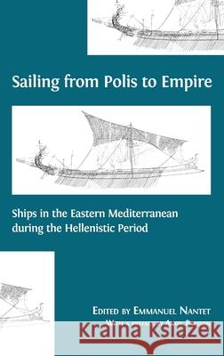 Sailing from Polis to Empire: Ships in the Eastern Mediterranean during the Hellenistic Period Emmanuel Nantet 9781783746941 Open Book Publishers