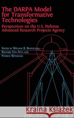 The DARPA Model for Transformative Technologies: Perspectives on the U.S. Defense Advanced Research Projects Agency William Boone Bonvillian, Richard Van Atta, Patrick Windham 9781783747924 Open Book Publishers