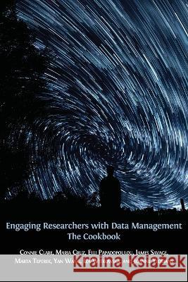 Engaging Researchers with Data Management: The Cookbook Connie Clare, Maria Cruz, Elli Papadopoulou 9781783747979 Open Book Publishers