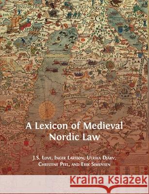 A Lexicon of Medieval Nordic Law Jeffrey Love, Inger Larsson, Djärv Ulrika 9781783748150 Open Book Publishers