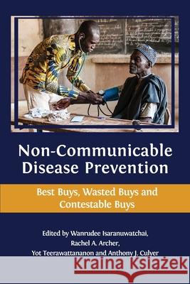 Non-communicable Disease Prevention: Best Buys, Wasted Buys and Contestable Buys Wanrudee Isaranuwatchai Rachel A. Archer Yot Teerawattananon 9781783748631