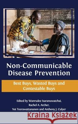 Non-communicable Disease Prevention: Best Buys, Wasted Buys and Contestable Buys Wanrudee Isaranuwatchai, Rachel a Archer, Yot Teerawattananon 9781783748648