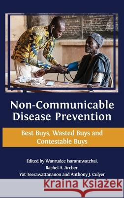 Non-communicable Disease Prevention: Best Buys, Wasted Buys and Contestable Buys Wanrudee Isaranuwatchai, Rachel a Archer, Yot Teerawattananon 9781783748648 Open Book Publishers