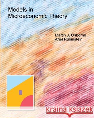 Models in Microeconomic Theory: 'He' Edition Martin Osborne Ariel Rubinstein 9781783749201