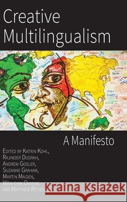 Creative Multilingualism: A Manifesto Katrin Kohl, Rajinder Dudrah, Andrew Gosler 9781783749300 Open Book Publishers
