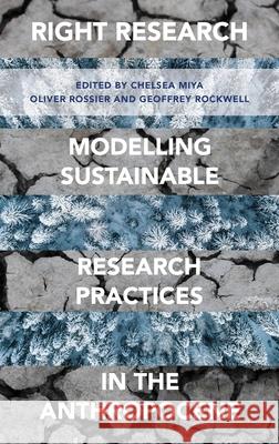 Right Research: Modelling Sustainable Research Practices in the Anthropocene Chelsea Miya Oliver Rossier Geoffrey Rockwell 9781783749621