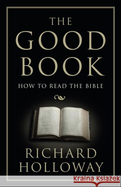 The Good Book: How to Read the Bible Holloway, Richard 9781783780266