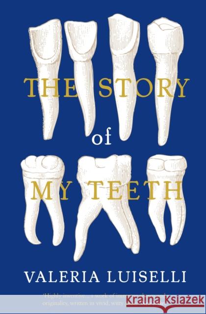 The Story of My Teeth Valeria Luiselli 9781783780822 Granta Books