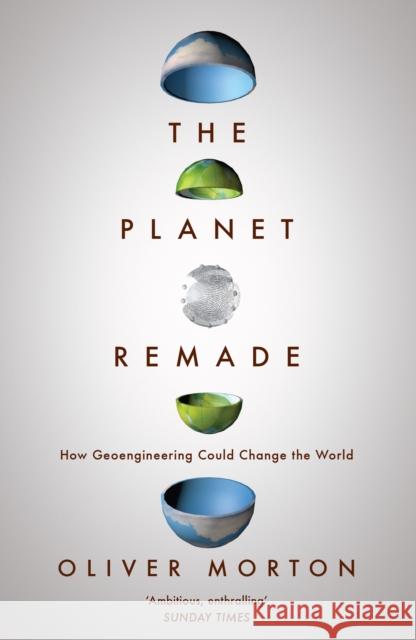 The Planet Remade: How Geoengineering Could Change the World Oliver (The Economist) Morton 9781783780983 GRANTA BOOKS