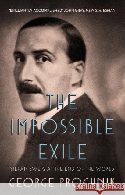 The Impossible Exile: Stefan Zweig at the End of the World George Prochnik 9781783781164