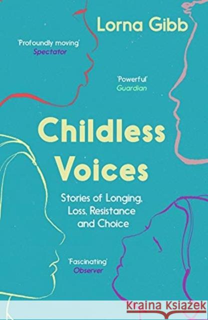 Childless Voices: Stories of Longing, Loss, Resistance and Choice Lorna Gibb 9781783782642