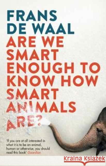 Are We Smart Enough to Know How Smart Animals Are? De Waal, Frans 9781783783069
