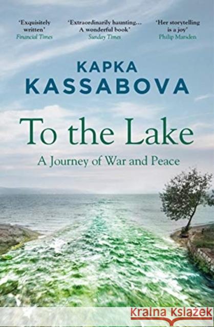 To the Lake: A Journey of War and Peace Kapka Kassabova   9781783783984