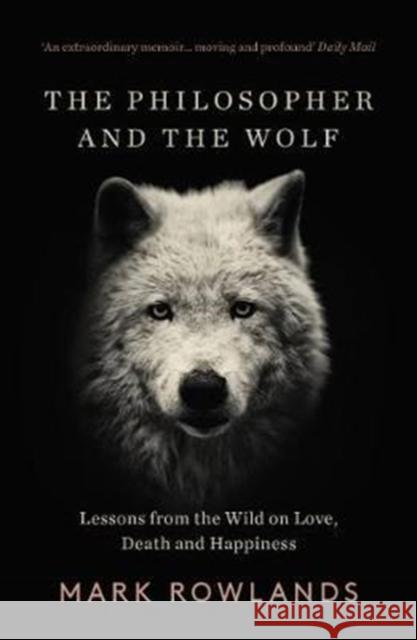 The Philosopher and the Wolf: Lessons From the Wild on Love, Death and Happiness Mark Rowlands 9781783784578 