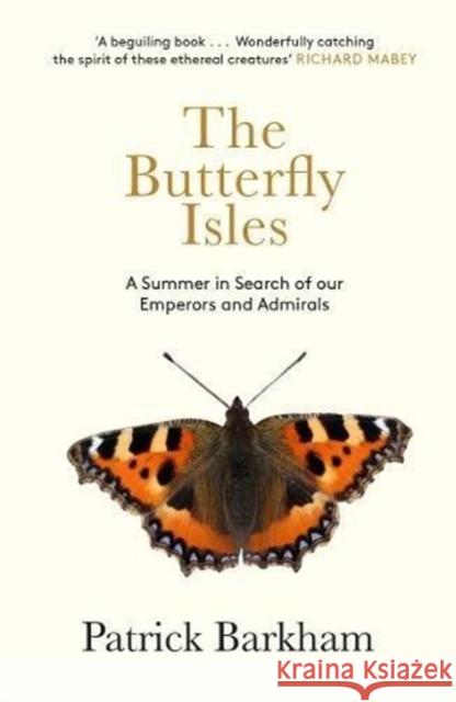 The Butterfly Isles: A Summer In Search Of Our Emperors And Admirals Patrick Barkham (Y) 9781783784585 Granta Books