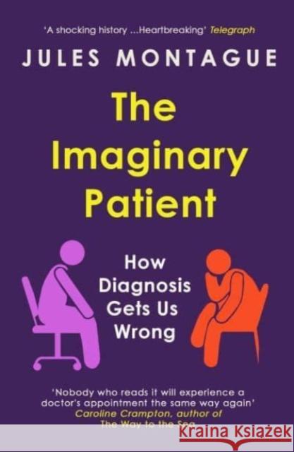 The Imaginary Patient: How Diagnosis Gets Us Wrong Jules Montague 9781783785858