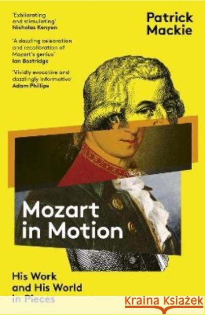 Mozart in Motion: His Work and His World in Pieces Patrick Mackie 9781783786008