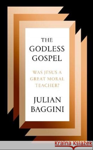 The Godless Gospel: Was Jesus A Great Moral Teacher? Julian Baggini 9781783786695 Granta Books