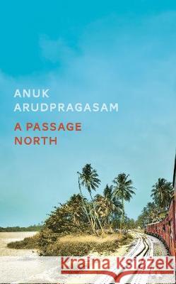 A Passage North Anuk Arudpragasam   9781783786947