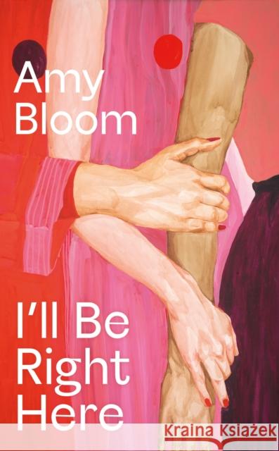 I'll Be Right Here Amy Bloom 9781783788026 Granta Books