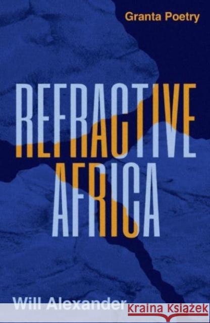 Refractive Africa: Ballet of the Forgotten Will Alexander 9781783788309 Granta Books