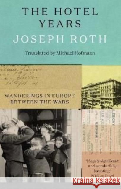 The Hotel Years: Wanderings in Europe between the Wars Joseph Roth 9781783788477 Granta Books