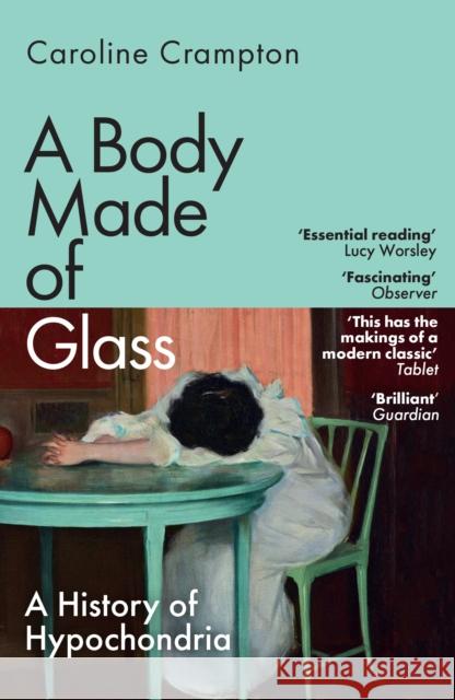 A Body Made of Glass: A History of Hypochondria Caroline Crampton 9781783789061 Granta Books