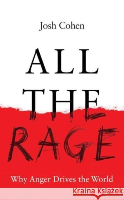 All the Rage: Why Anger Drives the World Josh Cohen 9781783789450