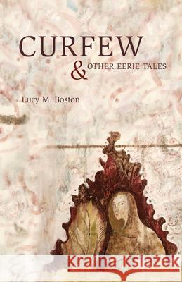 Curfew & Other Eerie Tales Lucy Boston Robert Lloy 9781783807468 Swan River Press