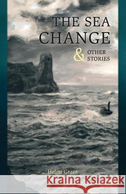 The Sea Change: & Other Stories Helen Grant 9781783807581