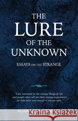 The Lure of the Unknown: Essays on the Strange Algernon Blackwood Mike Ashley 9781783807666 Swan River Press