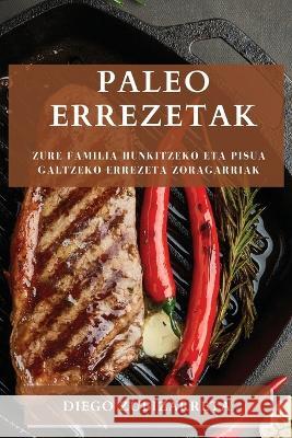 Paleo errezetak: Zure familia hunkitzeko eta pisua galtzeko errezeta zoragarriak Diego Zubizarreta 9781783810017 Diego Zubizarreta