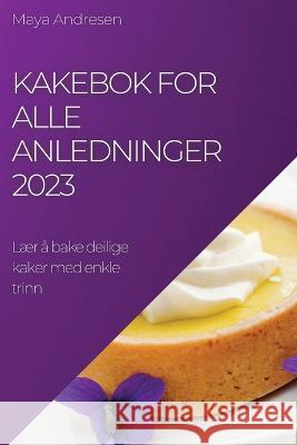 Kakebok for alle anledninger 2023: L?r ? bake deilige kaker med enkle trinn Maya Andresen 9781783810079 Maya Andresen