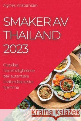 Smaker av Thailand 2023: Oppdag hemmelighetene bak autentiske thailandske retter hjemme Agnes Kristiansen 9781783810116 Agnes Kristiansen