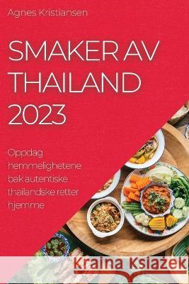 Smaker av Thailand 2023: Oppdag hemmelighetene bak autentiske thailandske retter hjemme Agnes Kristiansen 9781783810116