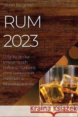 Rum 2023: Utforska de rika smakerna och dofterna i Karibiens mest ikoniska sprit med denna fantastiska kokbok Stefan Bergman 9781783811212 Stefan Bergman