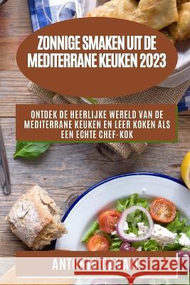 Zonnige smaken uit de Mediterrane keuken 2023: Ontdek de heerlijke wereld van de Mediterrane keuken en leer koken als een echte chef-kok Antonio Cavati 9781783811274 Antonio Cavati