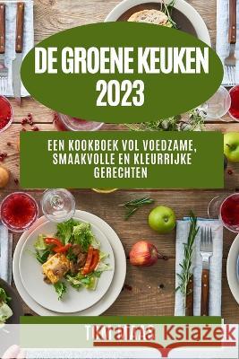 De Groene Keuken 2023: Een Kookboek vol Voedzame, Smaakvolle en Kleurrijke Gerechten Tom Maas 9781783811281