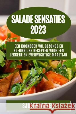 Salade Sensaties 2023: Een Kookboek vol Gezonde en Kleurrijke Recepten voor een Lekkere en Evenwichtige Maaltijd Sjoerd Meyer 9781783811311 Sjoerd Meyer