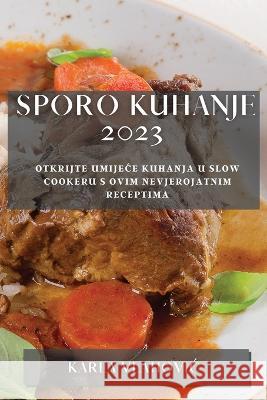 Sporo kuhanje 2023: Otkrijte umijece kuhanja u slow cookeru s ovim nevjerojatnim receptima Karla Vlahovic 9781783811335